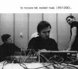 TO ROCOCO ROT, rocket road 1997-2001 TO ROCOCO ROT, rocket road 1997-2001 cover