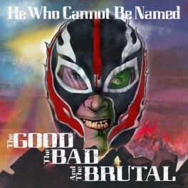 HEWHOCANNOTBENAMED, the good, the bad & the brutal cover