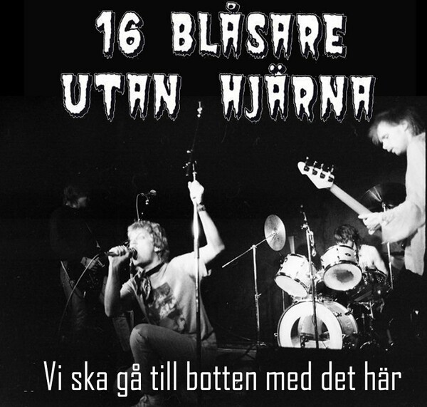 16 BLASARE UTAN HJÄRNA, vi ska ga till botten met det här 16 BLASARE UTAN HJÄRNA, vi ska ga till botten met det här cover