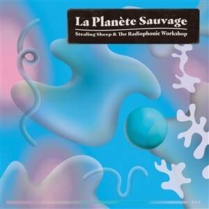 STEALING SHEEP AND THE RADIOPHONIC WORKSHOP, la planete sauvage cover