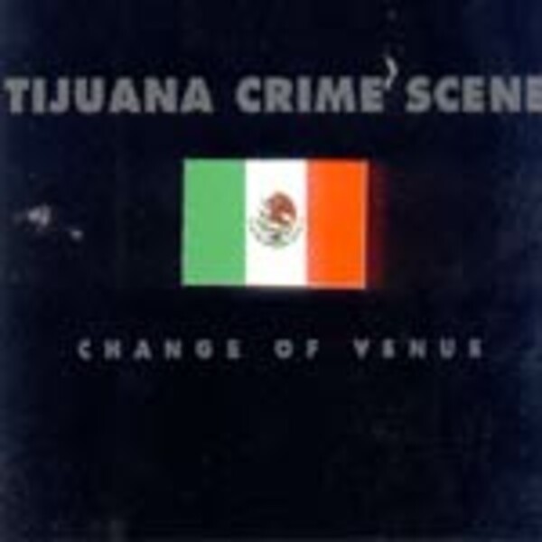 TIJUANA CRIME SCENE, change of venue TIJUANA CRIME SCENE, change of venue cover