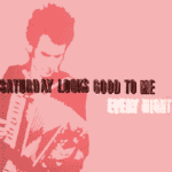SATURDAY LOOKS GOOD TO ME, every night SATURDAY LOOKS GOOD TO ME, every night cover