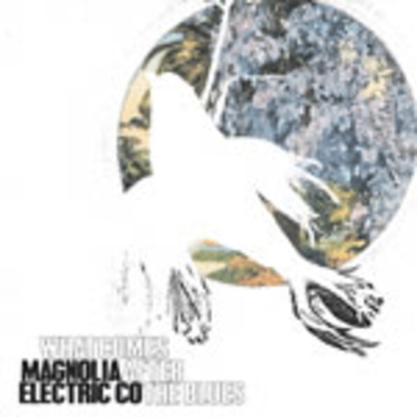 MAGNOLIA ELECTRIC CO., what comes after the blues MAGNOLIA ELECTRIC CO., what comes after the blues cover