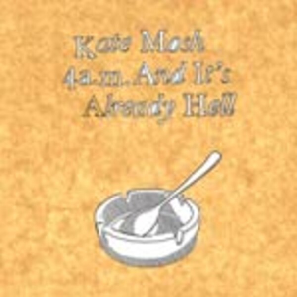 KATE MOSH, 4 a.m. and it`s already hell KATE MOSH, 4 a.m. and it`s already hell cover