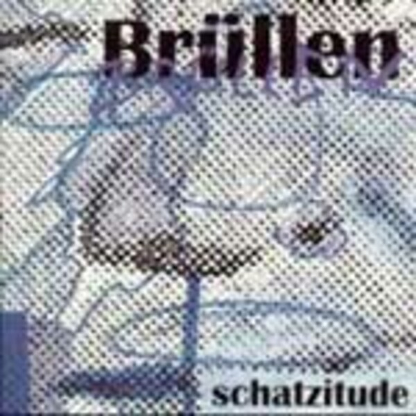 BRÜLLEN, schatzitude BRÜLLEN, schatzitude cover