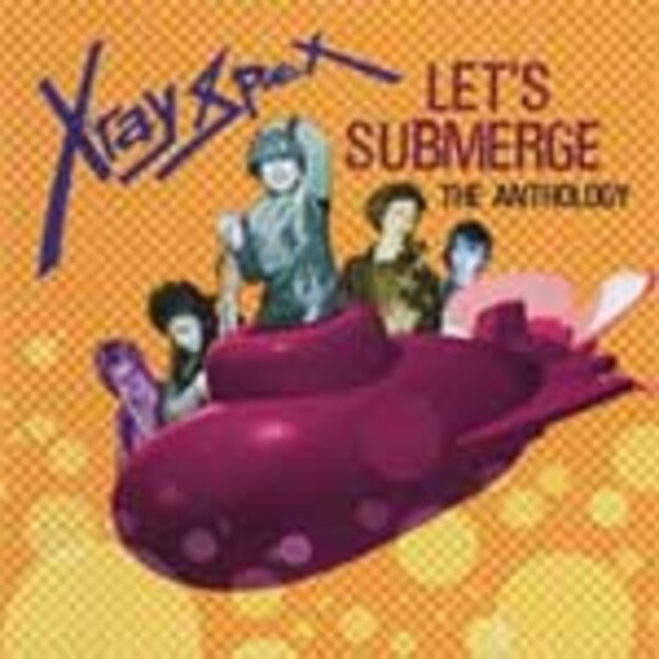 X-RAY SPEX, let´s submerge: anthology X-RAY SPEX, let´s submerge: anthology cover