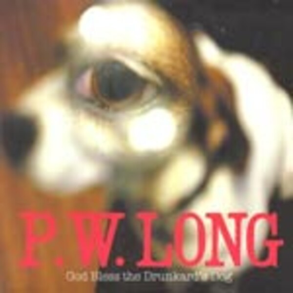 P.W. LONG, god bless the drunkard`s dog P.W. LONG, god bless the drunkard`s dog cover