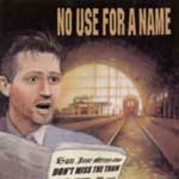 NO USE FOR A NAME, don´t miss ... NO USE FOR A NAME, don´t miss ... cover