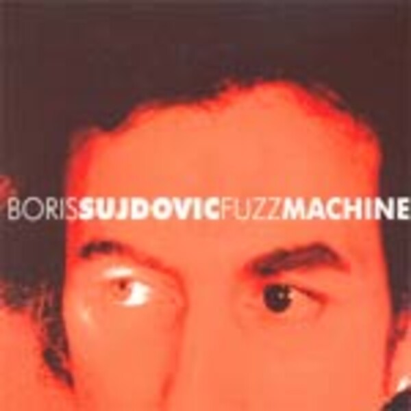 BORIS SUJDOVIC, fuzz machine BORIS SUJDOVIC, fuzz machine cover