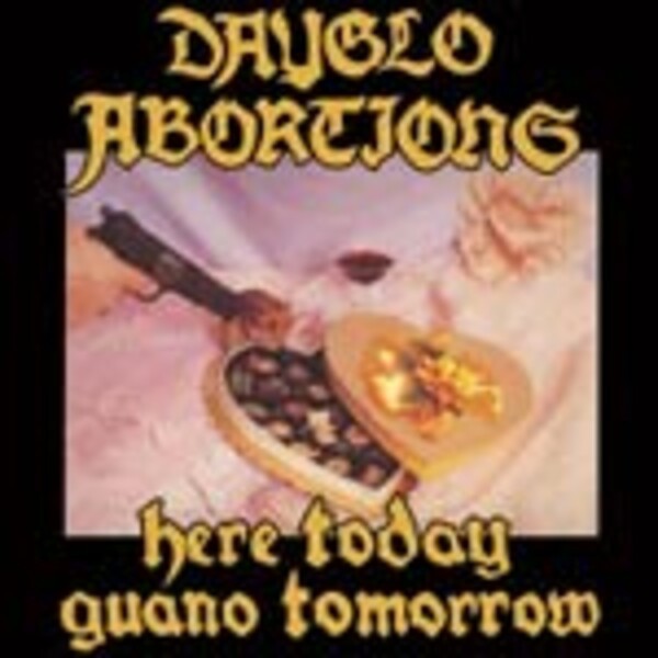 DAYGLO ABORTIONS, here today, guano tomorrow DAYGLO ABORTIONS, here today, guano tomorrow cover