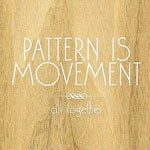 PATTERN IS MOVEMENT, all together PATTERN IS MOVEMENT, all together cover