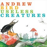 ANDREW BIRD, useless creatures ANDREW BIRD, useless creatures cover