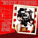 WHITE STRIPES, the big three killed my baby WHITE STRIPES, the big three killed my baby cover