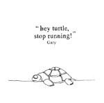 GARY, hey turtle, stop running cover