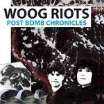 WOOG RIOTS, post bomb chronicles WOOG RIOTS, post bomb chronicles cover