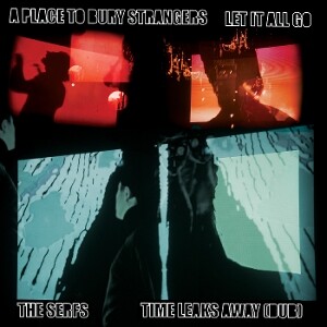 A PLACE TO BURY STRANGERS/THE SERFS – let it all go/time leaks away (dub) (7" Vinyl)