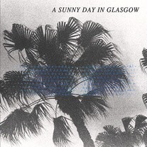 A SUNNY DAY IN GLASGOW, sea when absent cover