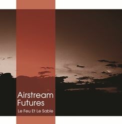 AIRSTREAM FUTURES – le feu et le sable (LP Vinyl)