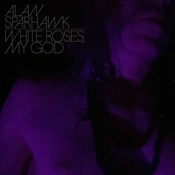 ALAN SPARHAWK – white roses, my god (CD, LP Vinyl)