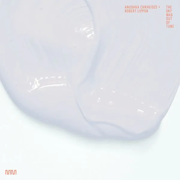 ANUSHKA CHKHEIDZE & ROBERT LIPPOK – the sky was out of tune (LP Vinyl)
