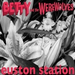 BETTY & THE WEREWOLVES – euston station (7" Vinyl)