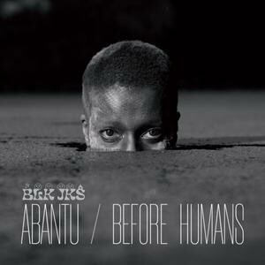 BLK JKS – abantu / before humans (CD, LP Vinyl)