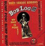 BOB LOG III, my shit is perfect cover