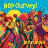 BOP (HARVEY) – better angels (LP Vinyl)