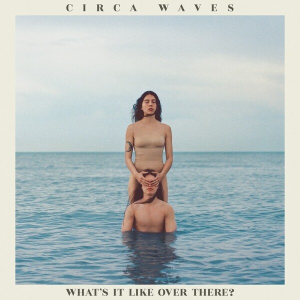 CIRCA WAVES, what´s it like over there? cover