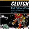 CLUTCH – full fathom five: audio field recordings (CD, LP Vinyl)
