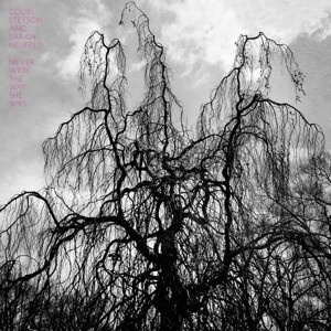 COLIN STETSON & SARAH NEUFELD – never were the way she was (CD, LP Vinyl)