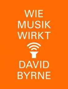 DAVID BYRNE – wie musik wirkt (Papier)