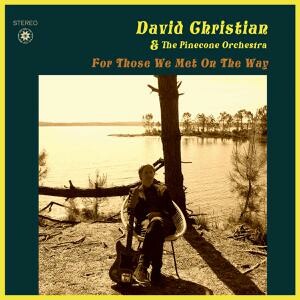 DAVID CHRISTIAN AND THE PINECONE ORCHESTRA – for those we met on the way (CD, LP Vinyl)