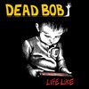 DEAD BOB – life like (LP Vinyl)
