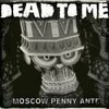 DEAD TO ME – moscow penny ante (CD)