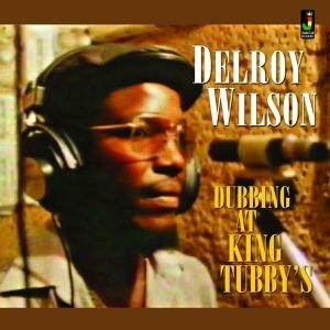 DELROY WILSON – dubbing at king tubby´s (CD, LP Vinyl)