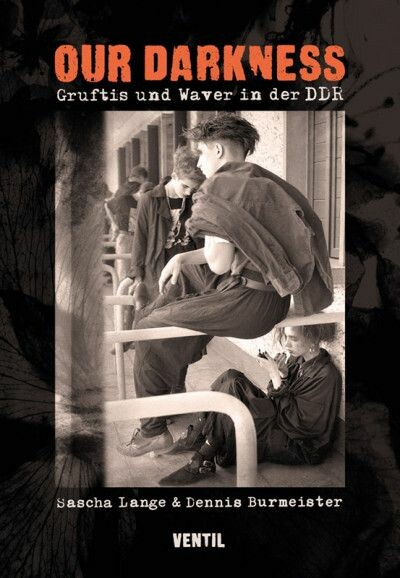 DENNIS BURMEISTER / SASCHA LANGE – our darkness - gruftis und waver in der ddr (Papier)