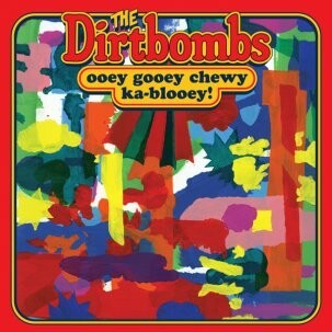 DIRTBOMBS – ooey gooey chewy ka-blooey! (CD, LP Vinyl)