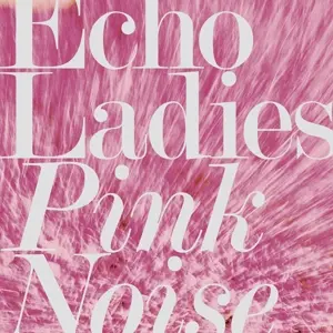 ECHO LADIES – pink noise (CD, LP Vinyl)