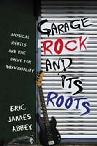 ERIC JAMES ABBEY – garage rock and its roots: musical rebels ... (Papier)