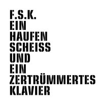 Cover F.S.K., ein haufen scheiss und ein zertrümmertes klavier