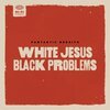FANTASTIC NEGRITO – white jesus black problems (CD, LP Vinyl)