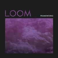 FRAMEWORKS – loom (CD)