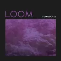 FRAMEWORKS – loom (CD)