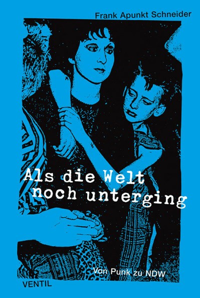 FRANK APUNKT SCHNEIDER – als die welt noch unterging - von punk zu ndw (Papier)