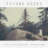 FUTURE USSES – the existential haunting (CD, LP Vinyl)