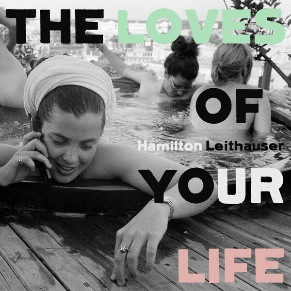 Cover HAMILTON LEITHAUSER, the loves of your life