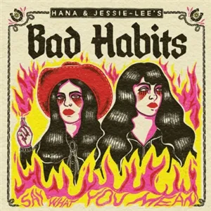 HANA & JESSIE LEE`S BAD HABITS – say what you mean (LP Vinyl)