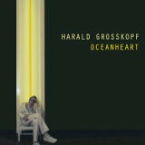 HARALD GROSSKOPF – oceanheart (CD, LP Vinyl)