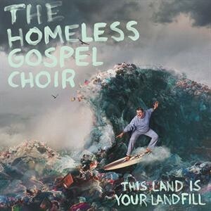 HOMELESS GOSPEL CHOIR, this land is your landfill cover